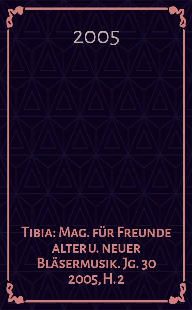 Tibia : Mag. für Freunde alter u. neuer Bläsermusik. Jg. 30 2005, H. 2