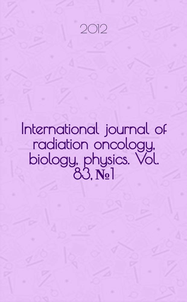 International journal of radiation oncology, biology, physics. Vol. 83, № 1