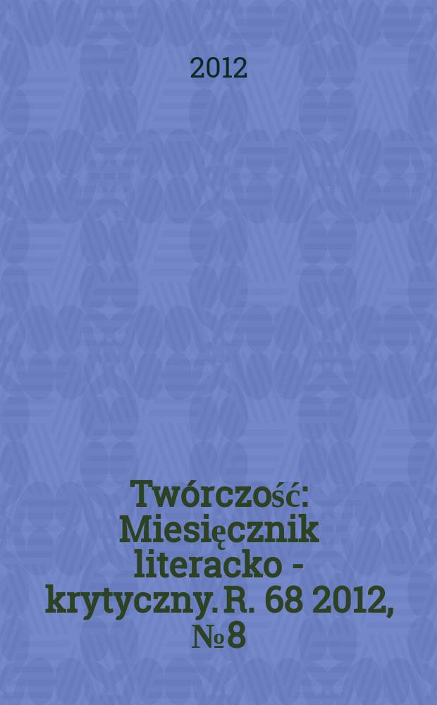 Tw&oacute;rczość : Miesięcznik literacko - krytyczny. R. 68 2012, № 8 (801)