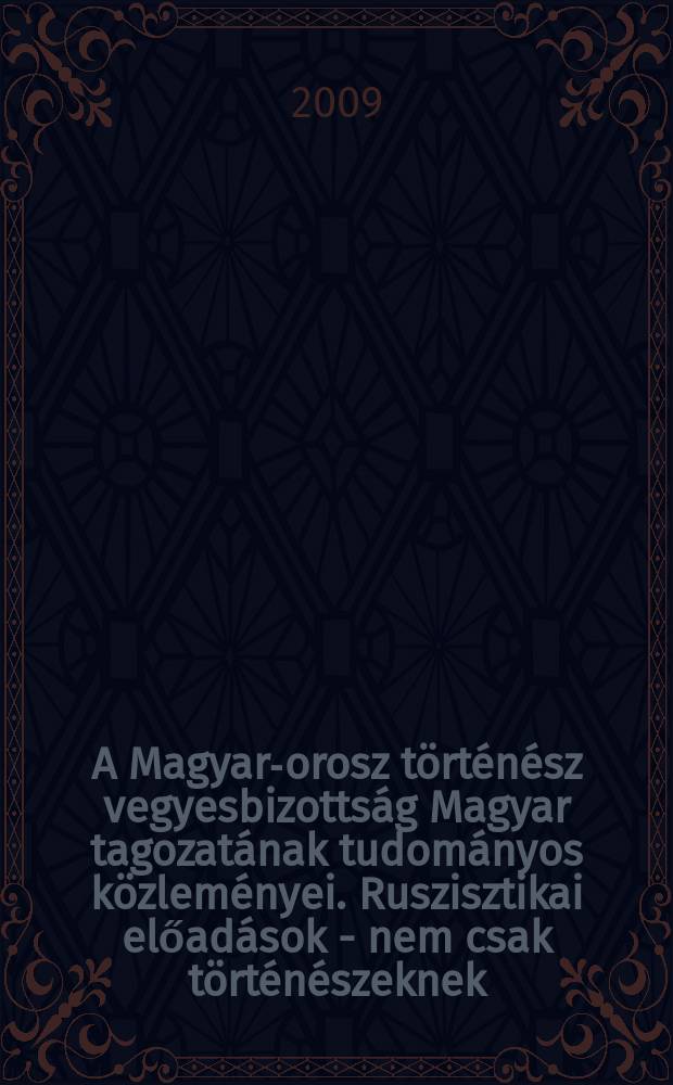 A Magyar-orosz történész vegyesbizottság Magyar tagozatának tudományos közleményei. Ruszisztikai előadások - nem csak történészeknek