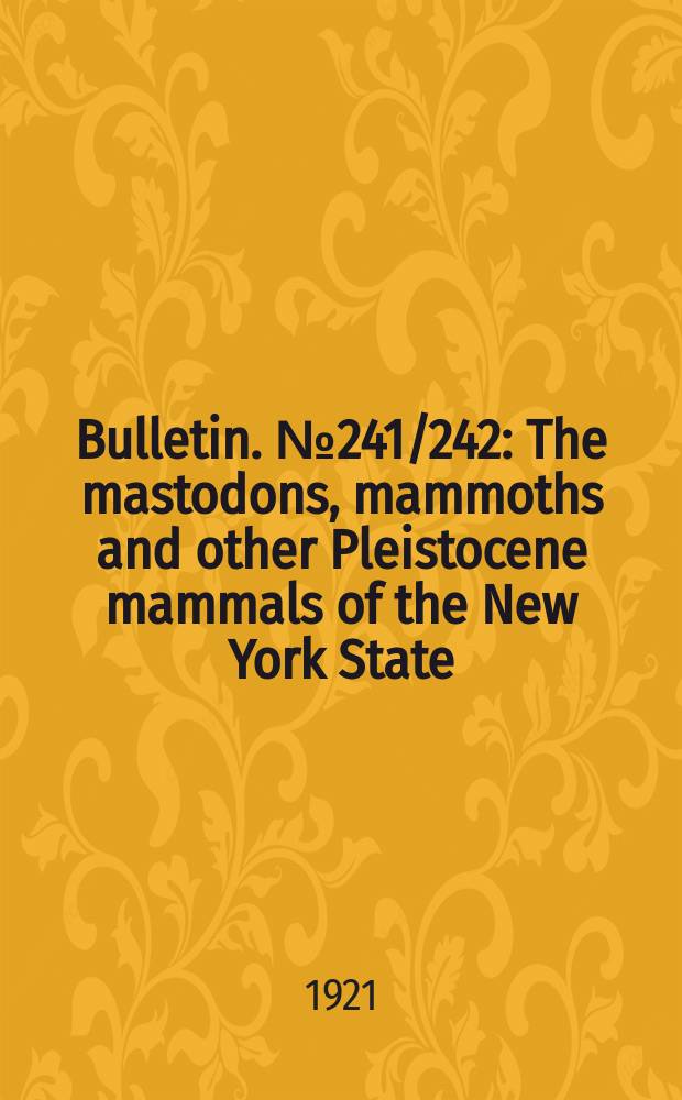 Bulletin. №241/242 : The mastodons, mammoths and other Pleistocene mammals of the New York State = Мастодонты, мамонты и другие млекопитающие штата Нью-Йорк