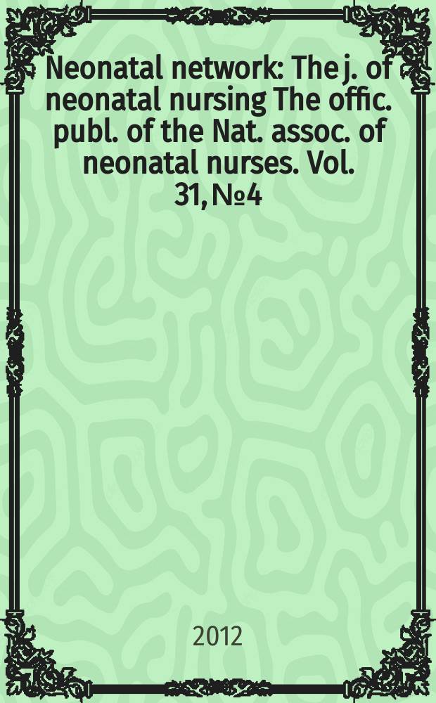 Neonatal network : The j. of neonatal nursing The offic. publ. of the Nat. assoc. of neonatal nurses. Vol. 31, № 4