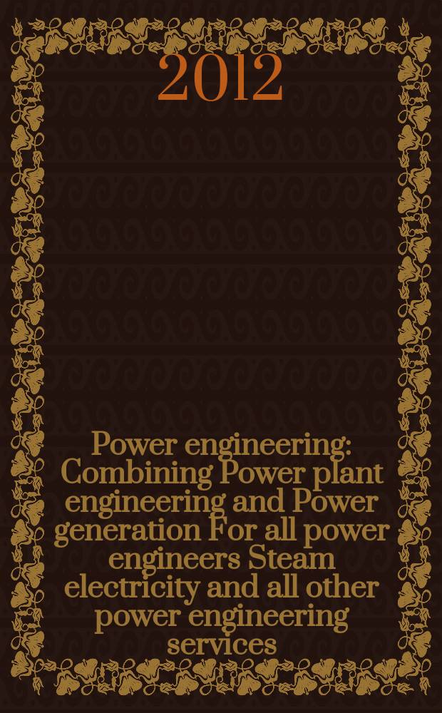 Power engineering : Combining Power plant engineering and Power generation For all power engineers Steam electricity and all other power engineering services. Vol.116, № 2