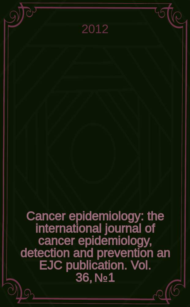 Cancer epidemiology : the international journal of cancer epidemiology, detection and prevention an EJC publication. Vol. 36, № 1