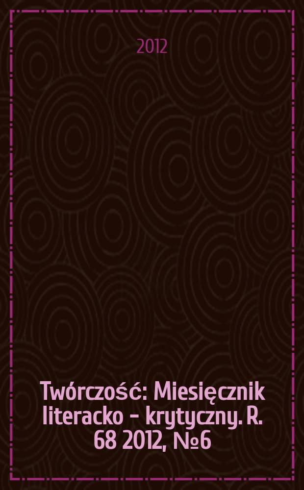Tw&oacute;rczość : Miesięcznik literacko - krytyczny. R. 68 2012, № 6 (799)