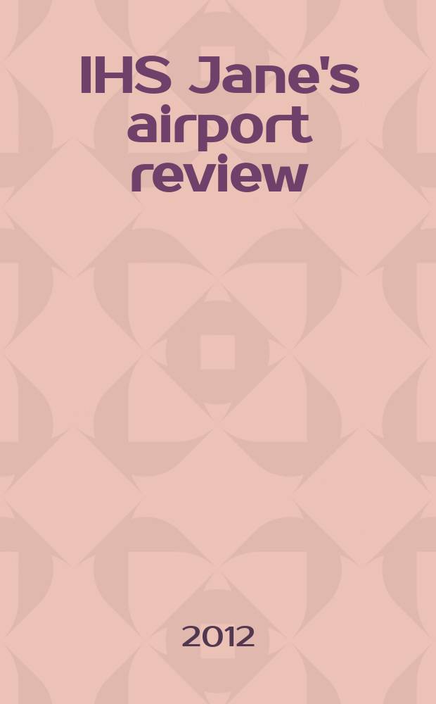 IHS Jane's airport review : the platform for essential airport information. Vol. 24, N 1