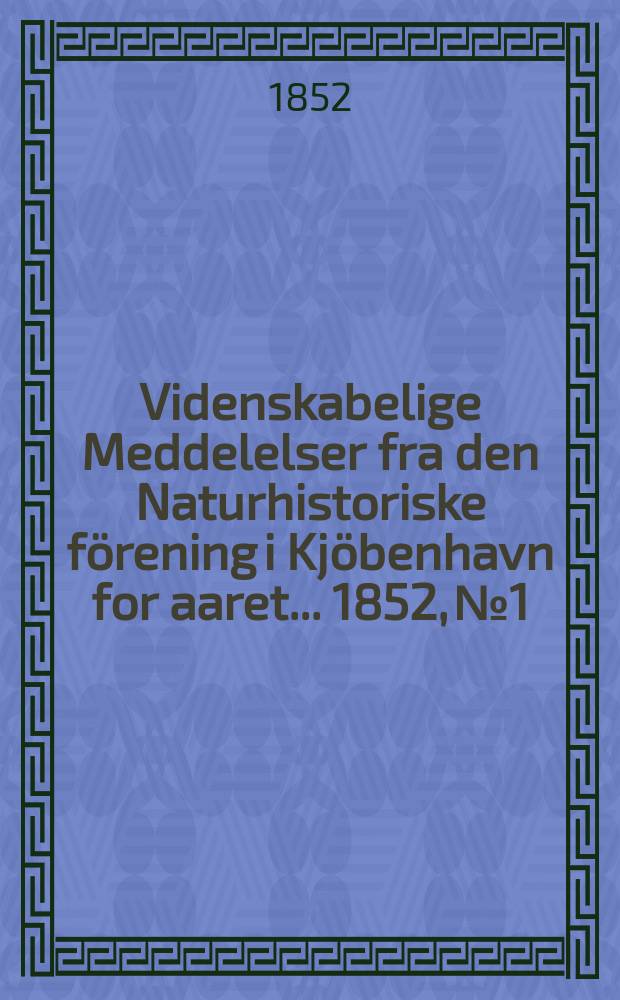 Videnskabelige Meddelelser fra den Naturhistoriske förening i Kjöbenhavn for aaret ... 1852, № 1