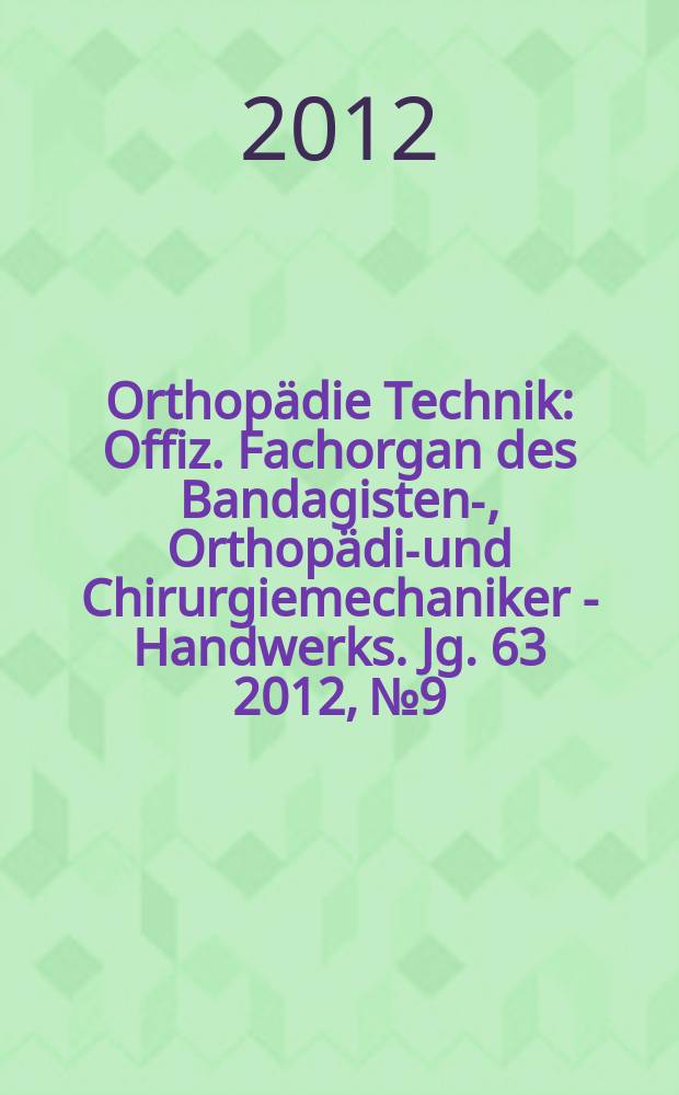Orthopädie Technik : Offiz. Fachorgan des Bandagisten-, Orthopädie- und Chirurgiemechaniker - Handwerks. Jg. 63 2012, № 9