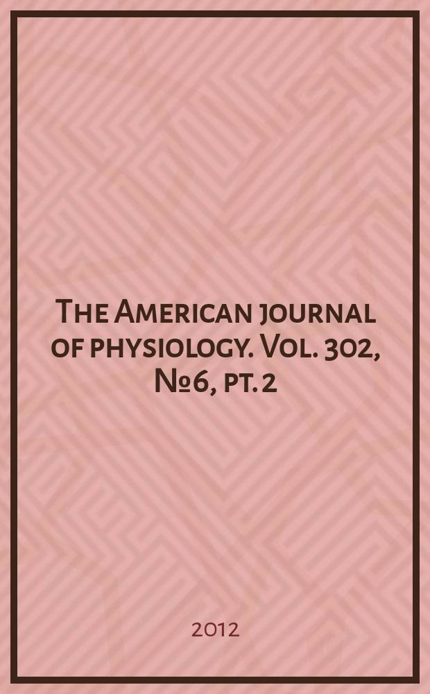 The American journal of physiology. Vol. 302, № 6, pt. 2