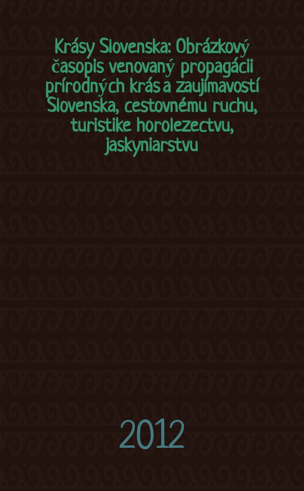 Krásy Slovenska : Obrázkový časopis venovaný propagácii prírodných krás a zaujímavostí Slovenska, cestovnému ruchu, turistike horolezectvu, jaskyniarstvu, ochrane prírody a národopisu. Roč. 89 2012, № 7/8