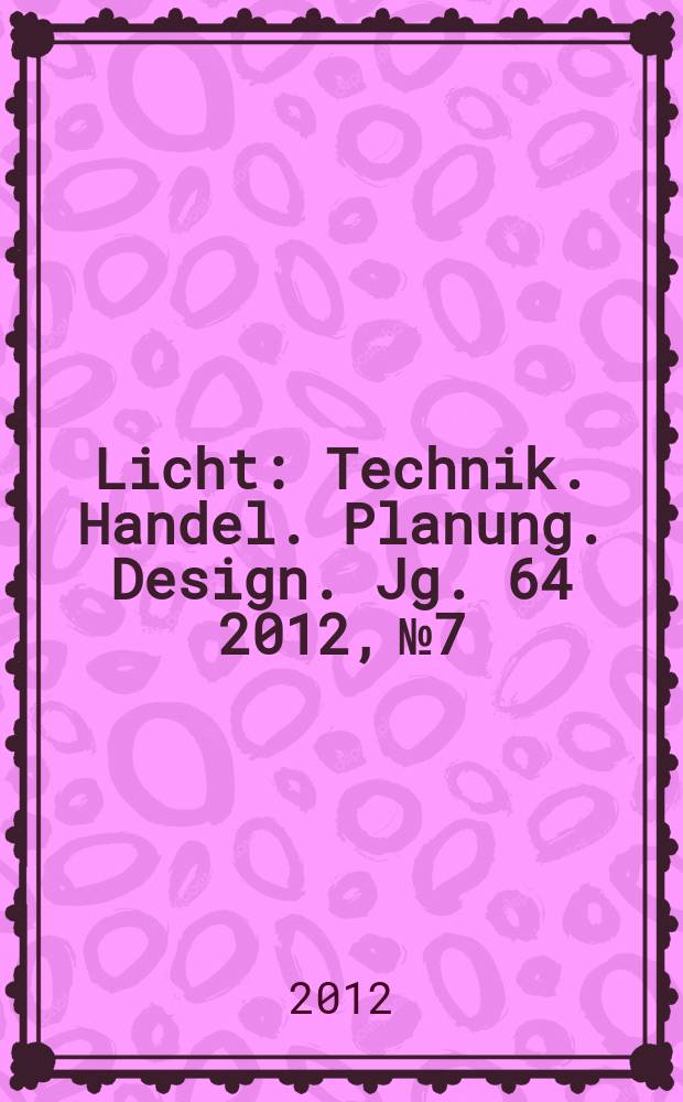 Licht : Technik. Handel. Planung. Design. Jg. 64 2012, № 7/8
