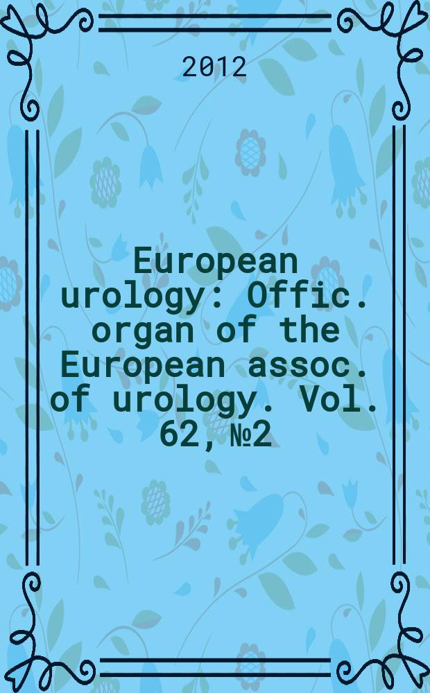 European urology : Offic. organ of the European assoc. of urology. Vol. 62, № 2