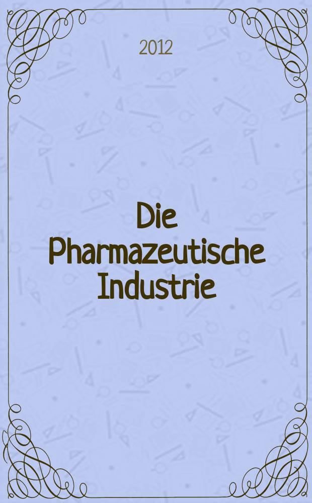 Die Pharmazeutische Industrie : Veröffentlichungen über alle Fragen der Herstellung und des Vertriebs pharmazeutischen Erzeugnisse Mitteilungsorgan des Bundesverbandes der Pharmazeutischen Industrie e. V. zu Frankfurt am Mein. Bd. 74, H. 7