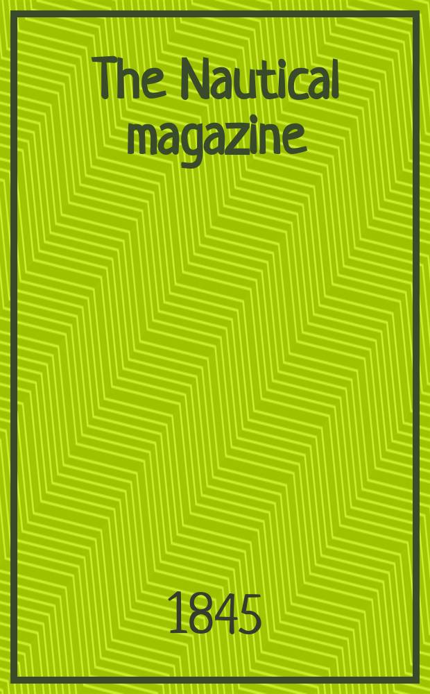 The Nautical magazine : A magazine for those interested in ships and the see. 1845, № 9