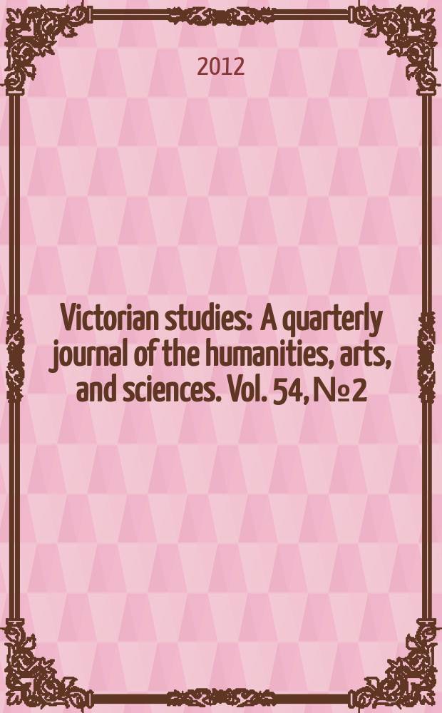 Victorian studies : A quarterly journal of the humanities, arts, and sciences. Vol. 54, № 2