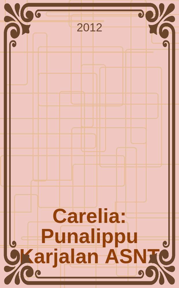 Carelia : Punalippu Karjalan ASNT: n Kirjailijaliiton kaunokirjallinen ja yhteiskunta-poliittinen kuukausijulk. 2012, № 3