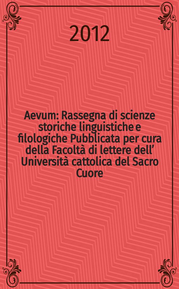Aevum : Rassegna di scienze storiche linguistiche e filologiche Pubblicata per cura della Facoltà di lettere dell’ Università cattolica del Sacro Cuore. A. 86 2012, № 1
