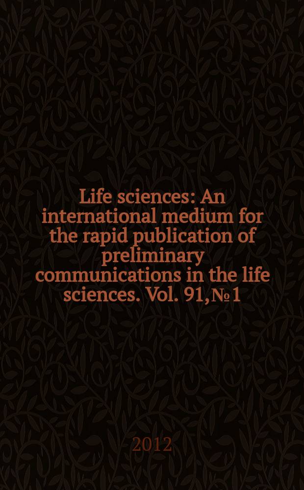 Life sciences : An international medium for the rapid publication of preliminary communications in the life sciences. Vol. 91, № 1/2