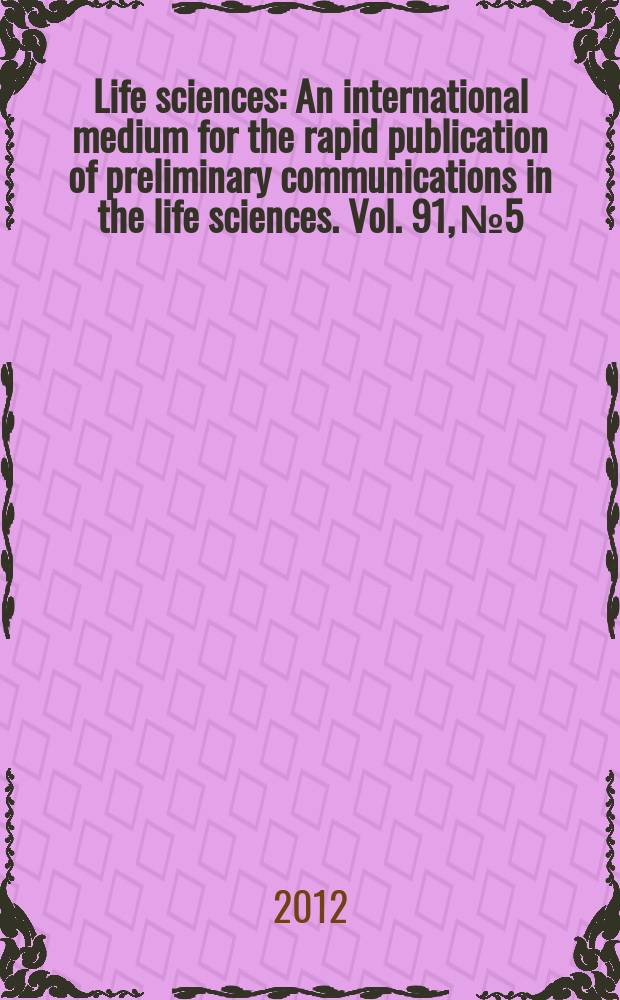 Life sciences : An international medium for the rapid publication of preliminary communications in the life sciences. Vol. 91, № 5/6
