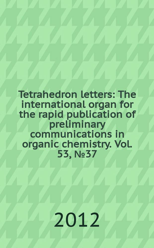 Tetrahedron letters : The international organ for the rapid publication of preliminary communications in organic chemistry. Vol. 53, № 37