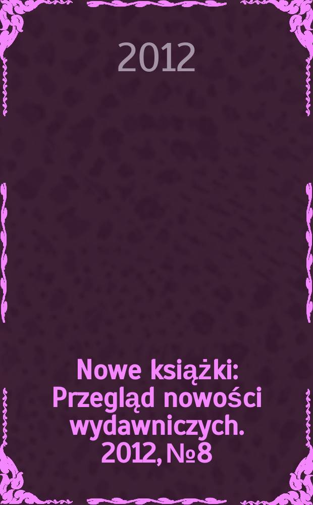 Nowe książki : Przegląd nowości wydawniczych. 2012, № 8