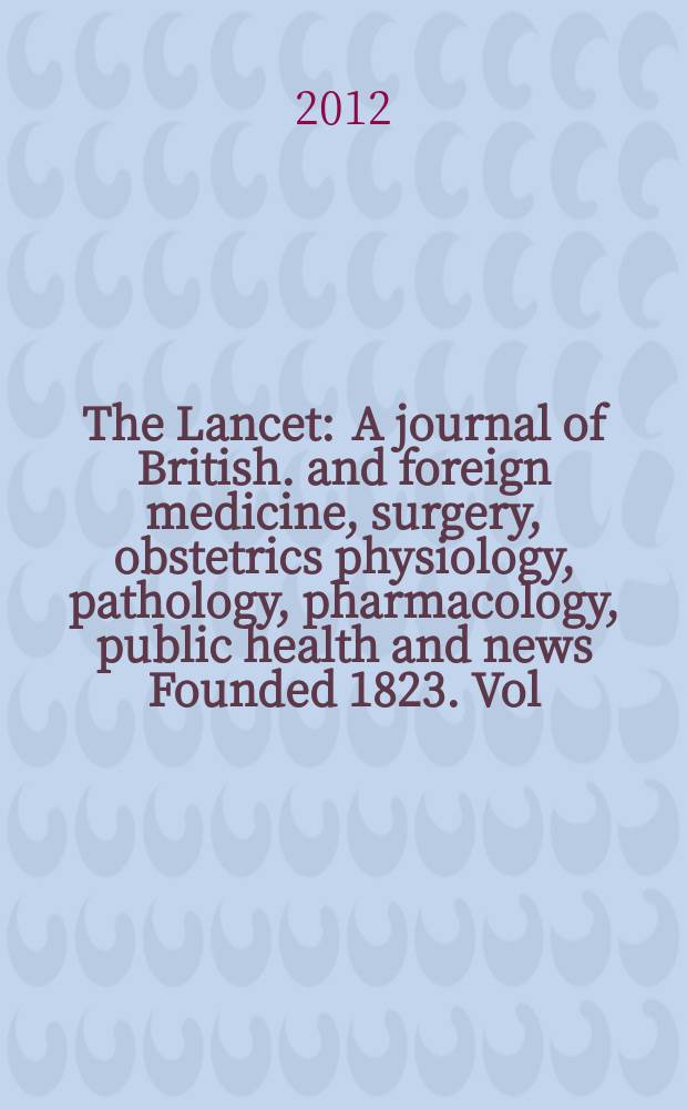 The Lancet : A journal of British. and foreign medicine, surgery, obstetrics physiology, pathology, pharmacology , public health and news Founded 1823. Vol. 380, № 9844