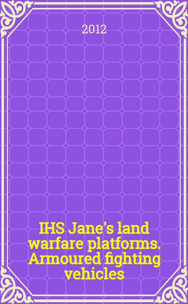 IHS Jane's land warfare platforms. Armoured fighting vehicles = Каталог фирмы Jane's по орудийным платформам: бронированные боевые транспортные средства