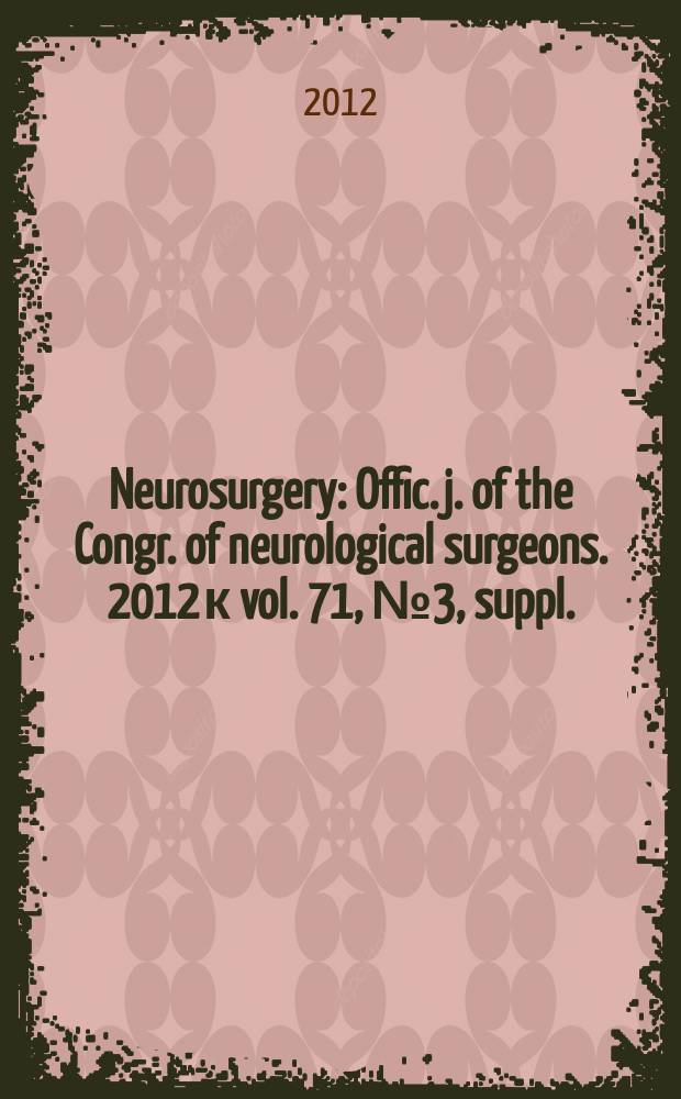 Neurosurgery : Offic. j. of the Congr. of neurological surgeons. 2012 к vol. 71, № 3, suppl.