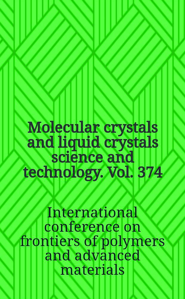 Molecular crystals and liquid crystals science and technology. Vol. 374 : Proceedings of the 6th International conference on frontiers of polymers and advanced materials, Recife, Brazil, 4-9 March,2001