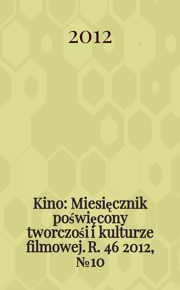 Kino : Miesięcznik poświęcony tworczośi i kulturze filmowej. R. 46 2012, № 10 (544)