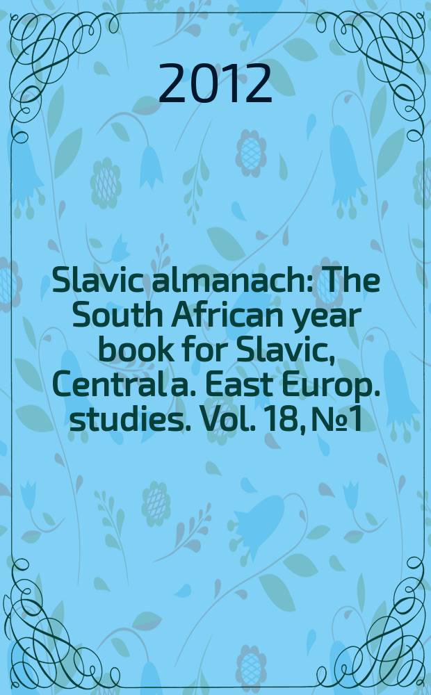 Slavic almanach : The South African year book for Slavic, Central a. East Europ. studies. Vol. 18, № 1