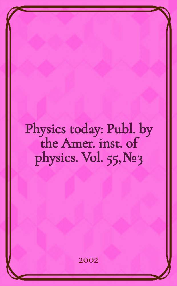 Physics today : Publ. by the Amer. inst. of physics. Vol. 55, № 3