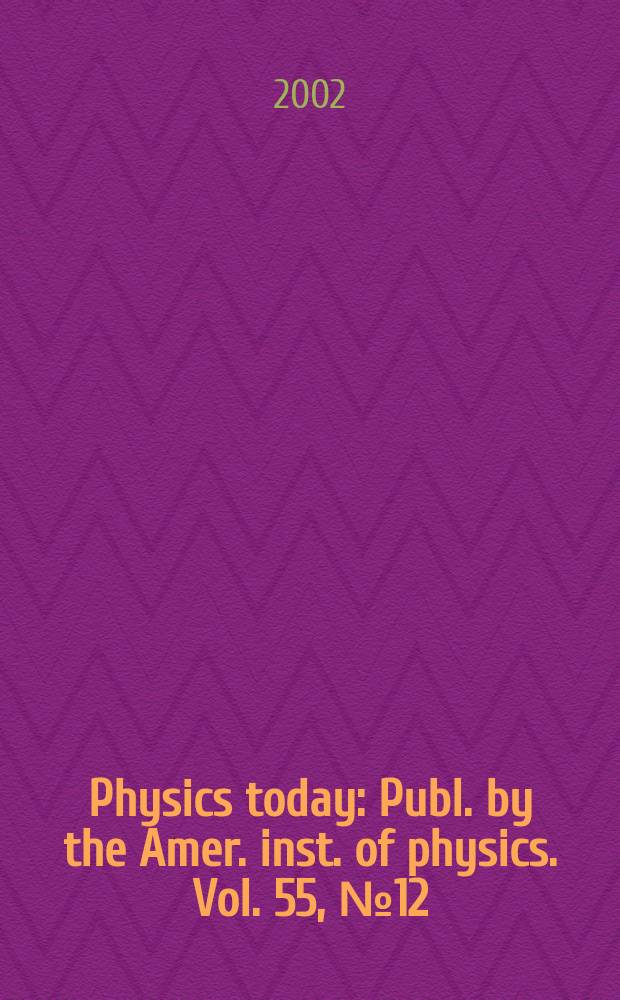 Physics today : Publ. by the Amer. inst. of physics. Vol. 55, № 12