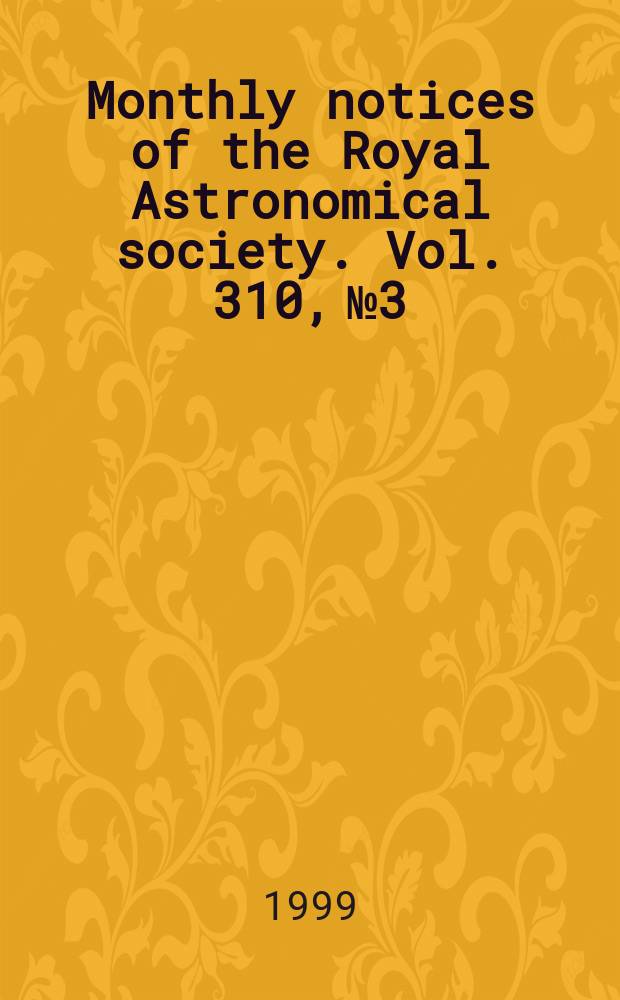 Monthly notices of the Royal Astronomical society. Vol. 310, № 3