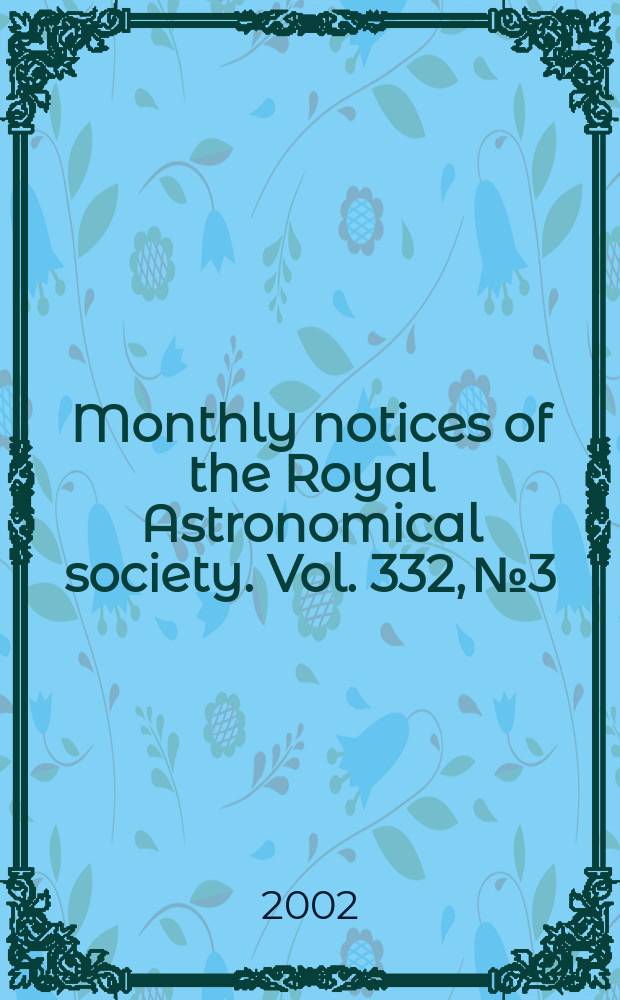 Monthly notices of the Royal Astronomical society. Vol. 332, № 3