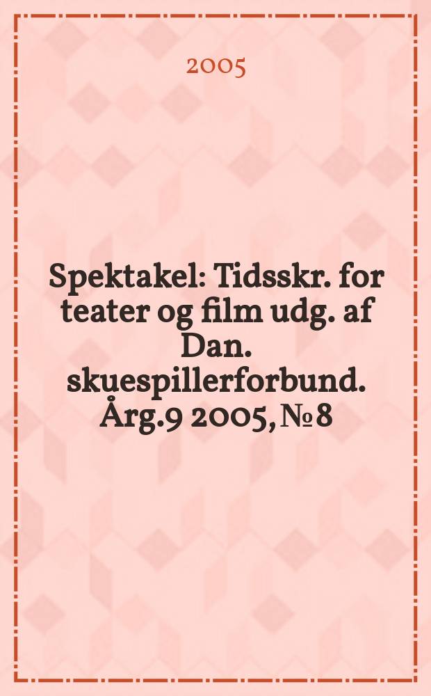 Spektakel : Tidsskr. for teater og film udg. af Dan. skuespillerforbund. Årg.9 2005, № 8