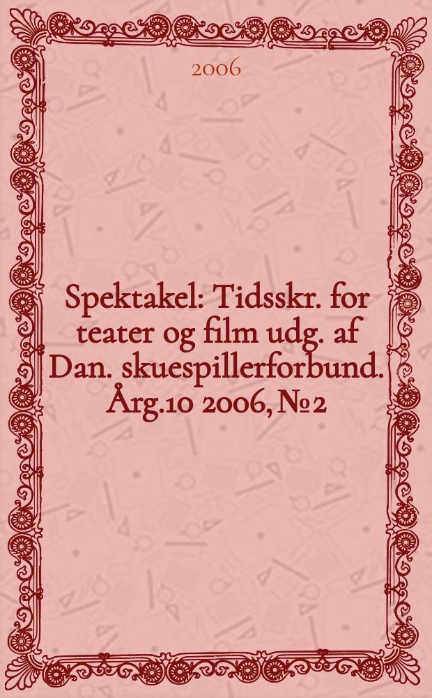 Spektakel : Tidsskr. for teater og film udg. af Dan. skuespillerforbund. Årg.10 2006, № 2