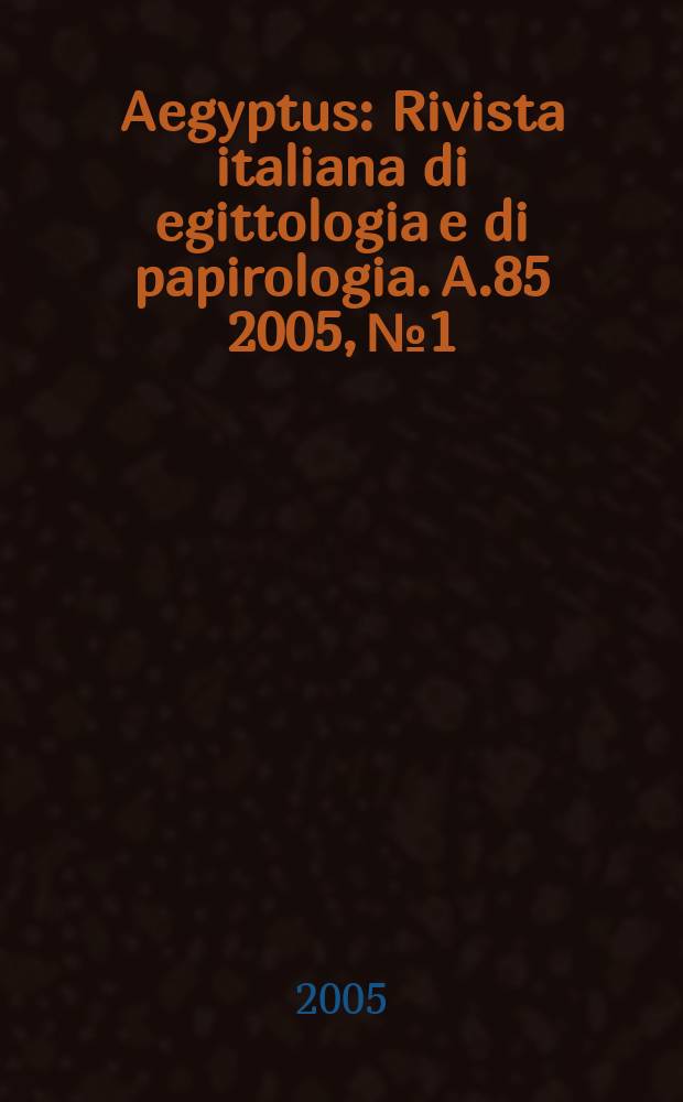 Aegyptus : Rivista italiana di egittologia e di papirologia. A.85 2005, №1/2