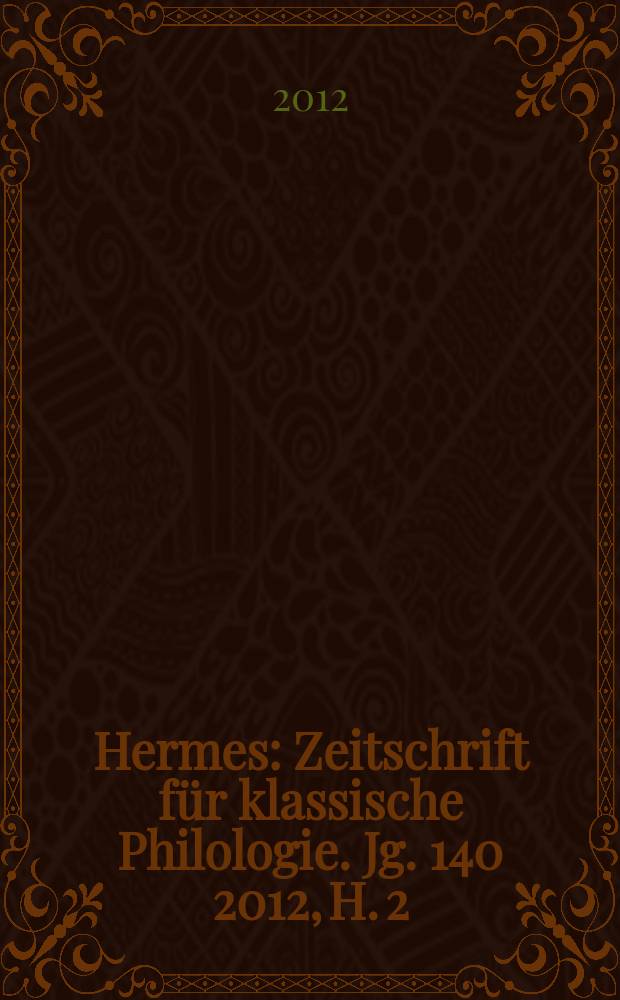 Hermes : Zeitschrift für klassische Philologie. Jg. 140 2012, H. 2