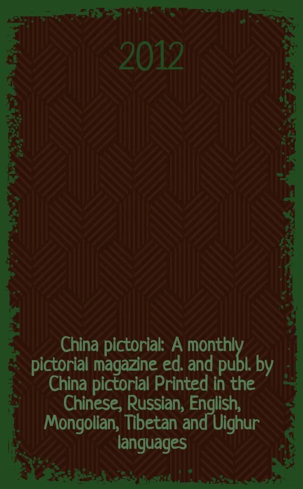 China pictorial : A monthly pictorial magazine ed. and publ. by China pictorial Printed in the Chinese, Russian, English, Mongolian, Tibetan and Uighur languages. 2012, № 769