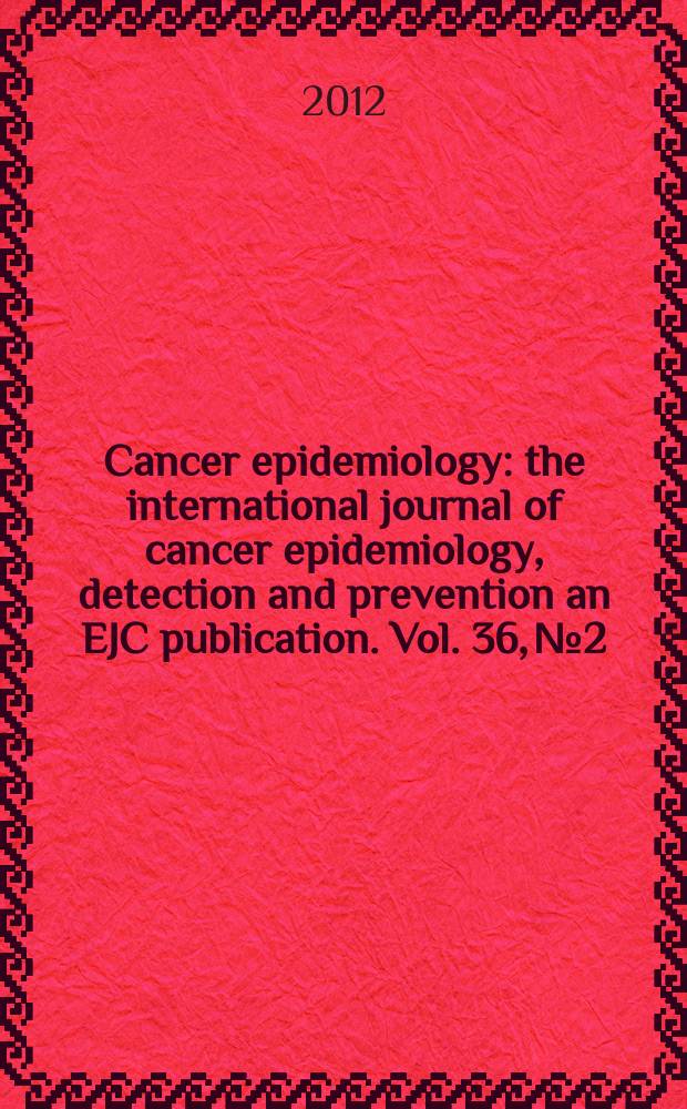 Cancer epidemiology : the international journal of cancer epidemiology, detection and prevention an EJC publication. Vol. 36, № 2