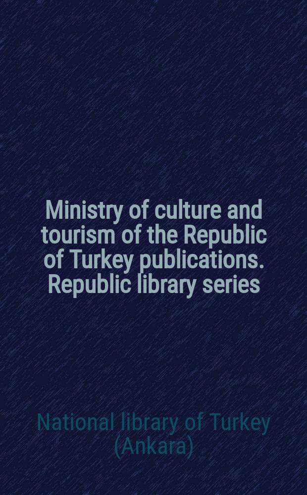 Ministry of culture and tourism of the Republic of Turkey publications. Republic library series = Серия республиканской библиотеки