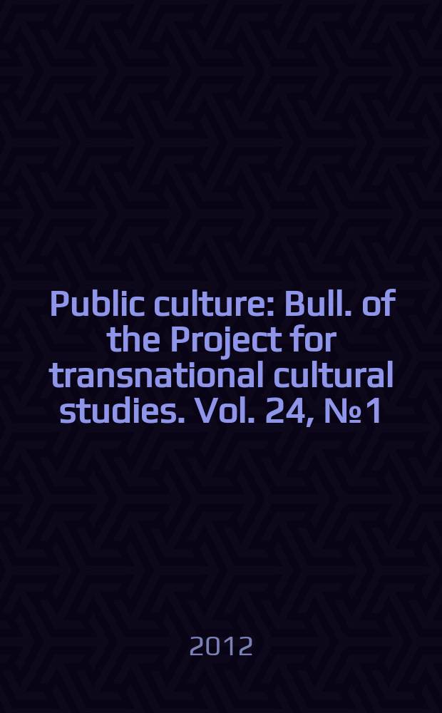 Public culture : Bull. of the Project for transnational cultural studies. Vol. 24, № 1 (66)