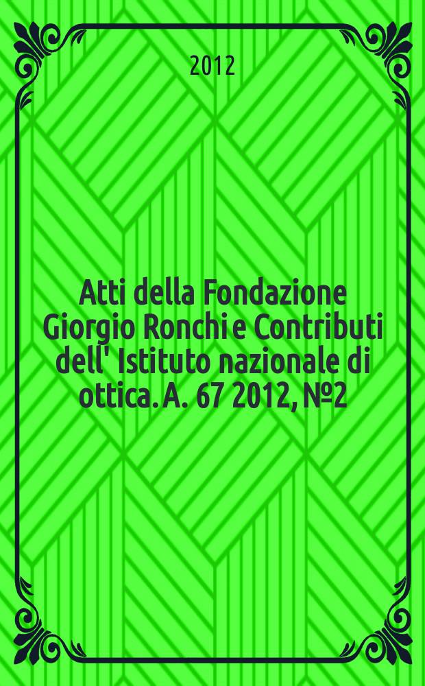 Atti della Fondazione Giorgio Ronchi e Contributi dell' Istituto nazionale di ottica. A. 67 2012, № 2