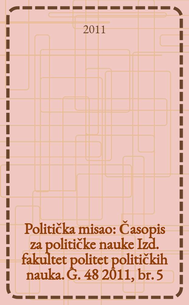 Politička misao : Časopis za političke nauke Izd. fakultet politet političkih nauka. G. 48 2011, br. 5