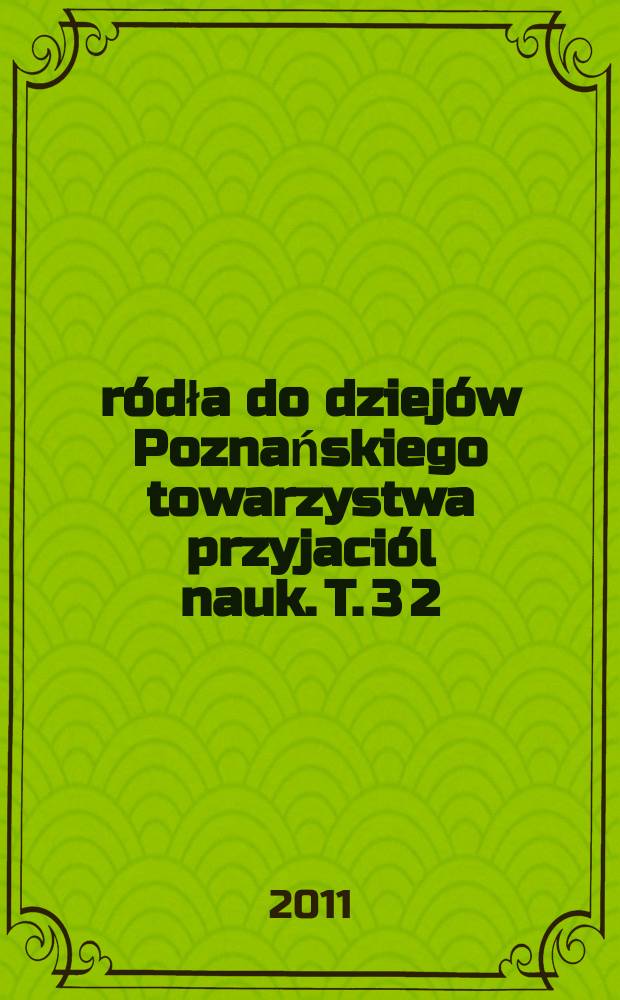 Źródła do dziejów Poznańskiego towarzystwa przyjaciól nauk. T. 3 [2] : Rys dziejów wydawnictwa Poznańskiego towarzystwa przyjaciół nauk z bibliografią publikacji towarzystwa, 1856-2008