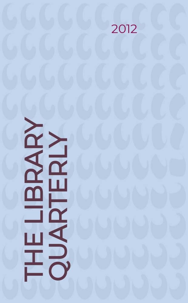 The Library quarterly : A journal of investigation and discussion in the field of library science Established by the Graduate library school of the University of Chicago with the co-operation of the American library association, the Bibliographical society of America, and the American library institute. Vol. 82, № 3