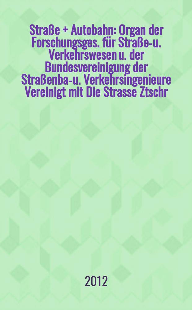 Stra&szlig;e + Autobahn : Organ der Forschungsges. f&uuml;r Stra&szlig;en- u. Verkehrswesen u. der Bundesvereinigung der Stra&szlig;enbau- u. Verkehrsingenieure Vereinigt mit Die Strasse Ztschr. f&uuml;r Forschung u. Praxis des Stra&szlig;enwesens Ztschr. f&uuml;r Stra&szlig;en- u. Br&uuml;ckenbau . Stra&szlig;enplanung. Stra&szlig;enbetribstechnik. Jg. 63 2012, № 7