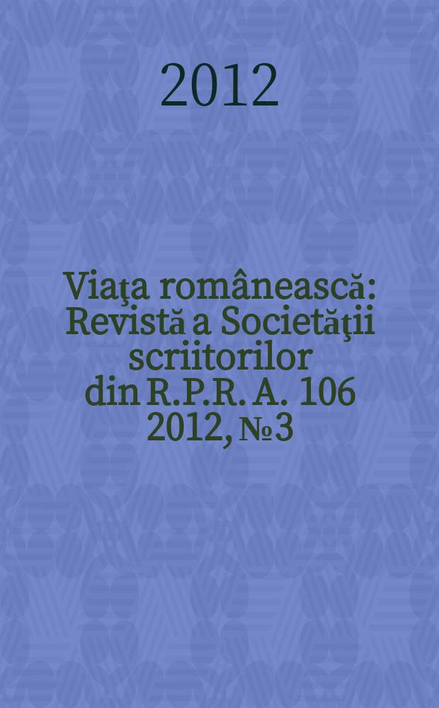 Viaţa românească : Revistă a Societăţii scriitorilor din R.P.R. A. 106 2012, № 3/4