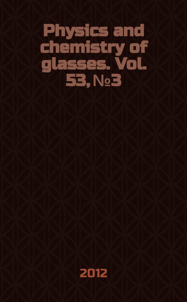 Physics and chemistry of glasses. Vol. 53, № 3